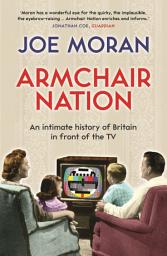 Icon image Armchair Nation: An intimate history of Britain in front of the TV