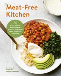 Icon image The Meat-Free Kitchen: Super Healthy and Incredibly Delicious Vegetarian Meals for All Day, Every Day