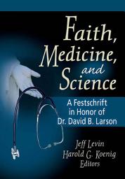 Icon image Faith, Medicine, and Science: A Festschrift in Honor of Dr. David B. Larson
