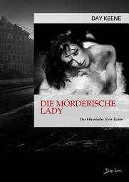 Icon image DIE MÖRDERISCHE LADY: Der klassische Noir-Krimi