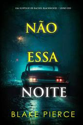 Icon image Não Essa Noite (Um Suspense de Rachel Blackwood — Livro Seis)