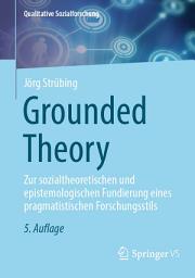 Icon image Grounded Theory: Zur sozialtheoretischen und epistemologischen Fundierung eines pragmatistischen Forschungsstils, Ausgabe 5