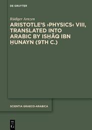 Icon image Aristotleʼs ›Physics‹ VIII, Translated into Arabic by Ishaq ibn Hunayn (9th c.): Introduction, Edition, and Glossaries
