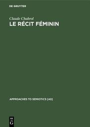 Icon image Le récit féminin: Contribution à l’analyse sémiologique du courrier du coeur et des entrevues ou ‘enquêtes’ sur la femme dans la presse féminine actuelle