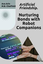 Icon image Artificial Friendship: Nurturing Bonds with Robot Companions