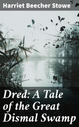 Icon image Dred: A Tale of the Great Dismal Swamp: Exploring the Depths of Race and Religion in Antebellum America