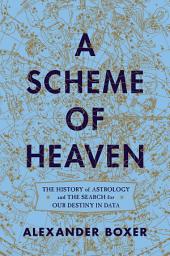 Icon image A Scheme of Heaven: The History of Astrology and the Search for our Destiny in Data