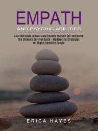 Icon image Empath and Psychic Abilities: A Survival Guide to Understand Empathy and Gain Self-confidence (The Ultimate Survival Guide - Modern Life Strategies for Highly Sensitive People)