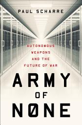 Icon image Army of None: Autonomous Weapons and the Future of War