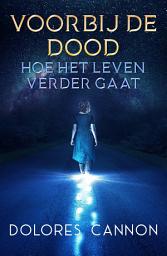Icon image Voorbij de dood: hoe het leven verder gaat