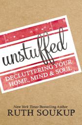 Icon image Unstuffed: Decluttering Your Home, Mind and Soul
