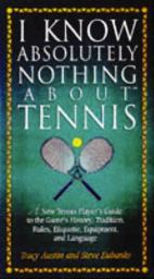 Icon image I Know Nothing About Tennis: A Tennis Player's Guide to the Sport's History, Equipment, Apparel, Etiquette, Rules, and Language