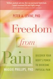 Icon image Freedom from Pain: Discover Your Body's Power to Overcome Physical Pain