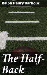 Icon image The Half-Back: A Story of School, Football, and Golf