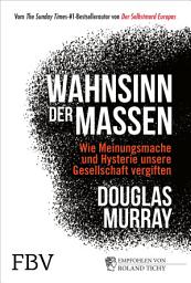 Icon image Wahnsinn der Massen: Wie Meinungsmache und Hysterie unsere Gesellschaft vergiften