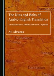 Icon image The Nuts and Bolts of Arabic-English Translation: An Introduction to Applied Contrastive Linguistics