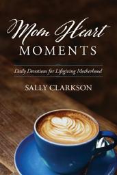 Icon image Mom Heart Moments: Daily Devotions for Lifegiving Motherhood