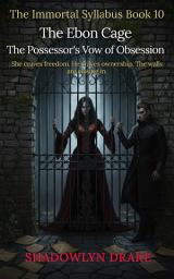Icon image The Ebon Cage: The Possessor's Vow of Obsession (The Immortal Syllabus Book 10)
