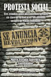 Icon image Protesta social. Tres estudios sobre movimientos sociales en clave de la teoría de los sistemas sociales de Niklas Luhmann