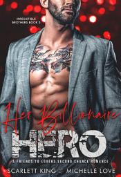 Icon image Her Billionaire Hero: A Friends to Lovers Second Chance Romance