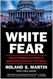 Icon image White Fear: How the Browning of America Is Making White Folks Lose Their Minds