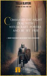 Icon image Command the Night, Deal with Witchcraft Powers and Be Set Free: Know Your Enemy and Be More Than a Conqueror