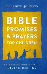 Icon image Bible Promises and Prayers for Children: Releasing Your Child's Divine Destiny