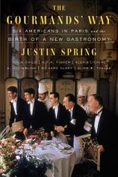 Icon image The Gourmands' Way: Six Americans in Paris and the Birth of a New Gastronomy