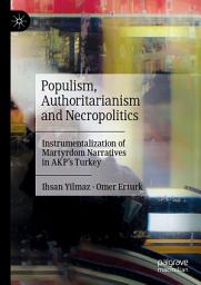 Icon image Populism, Authoritarianism and Necropolitics: Instrumentalization of Martyrdom Narratives in AKP’s Turkey