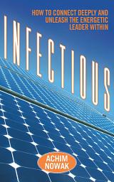 Icon image Infectious: How to Connect Deeply and Unleash the Energetic Leader Within