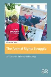 Icon image The Animal Rights Struggle: An Essay in Historical Sociology