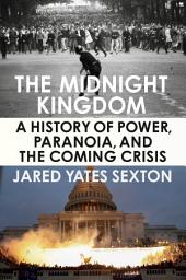 Icon image The Midnight Kingdom: A History of Power, Paranoia, and the Coming Crisis