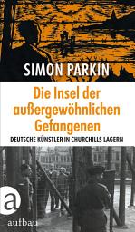 Icon image Die Insel der außergewöhnlichen Gefangenen: Deutsche Künstler in Churchills Lagern