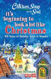 Icon image Chicken Soup for the Soul: It's Beginning to Look a Lot Like Christmas: 101 Tales of Holiday Love and Wonder