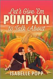 Icon image Let's Give 'Em Pumpkin to Talk About: A Quirky Pumpkin Spicy Small Town Rivals to Lovers Fall Romance