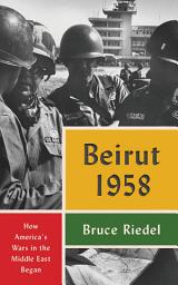 Icon image Beirut 1958: How America's Wars in the Middle East Began