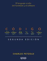 Icon image Código. Segunda edición: El lenguaje oculto del hardware y el software