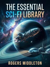 Icon image The Essential Sci-Fi Library: Your Roadmap to the Genre's Greatest Masterpieces