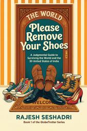 Icon image Please Remove Your Shoes: A Judgmental Guide to Surviving the World and the 30 United States of India.