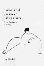 Icon image Love and Russian Literature: From Benjamin to Woolf