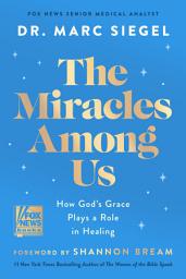 Icon image The Miracles Among Us: How God's Grace Plays a Role in Healing
