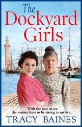 Icon image The Dockyard Girls: The start of a historical saga series by Tracy Baines