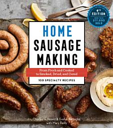 Icon image Home Sausage Making, 4th Edition: From Fresh and Cooked to Smoked, Dried, and Cured: 100 Specialty Recipes