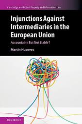 Icon image Injunctions against Intermediaries in the European Union: Accountable But Not Liable?
