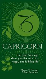 Icon image Capricorn: Let Your Sun Sign Show You the Way to a Happy and Fulfilling Life