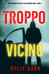 Icon image Troppo vicino (Un emozionante thriller FBI di Morgan Stark—Libro 2)