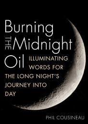 Icon image Burning the Midnight Oil: Illuminating Words for the Long Night's Journey Into Day