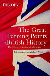 Icon image The Great Turning Points of British History: The 20 Events That Made the Nation