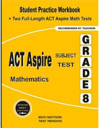 Icon image ACT Aspire Subject Test Mathematics Grade 8: Student Practice Workbook + Two Full-Length ACT Aspire Math Tests