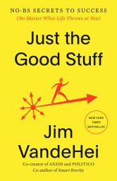 Icon image Just the Good Stuff: No-BS Secrets to Success (No Matter What Life Throws at You)
